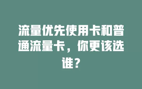 流量优先使用卡和普通流量卡，你更该选谁？