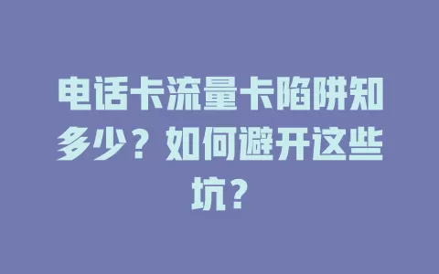 电话卡流量卡陷阱知多少？如何避开这些坑？