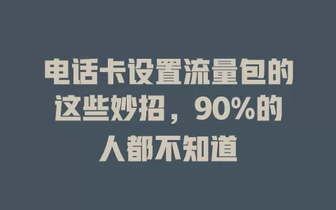 电话卡设置流量包的这些妙招，90%的人都不知道