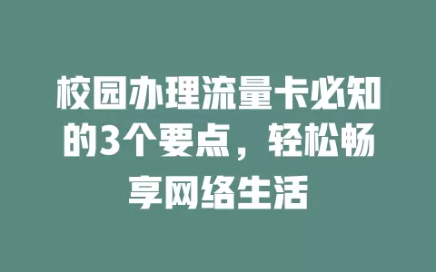 校园办理流量卡必知的3个要点，轻松畅享网络生活