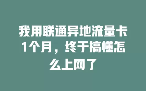 我用联通异地流量卡1个月，终于搞懂怎么上网了