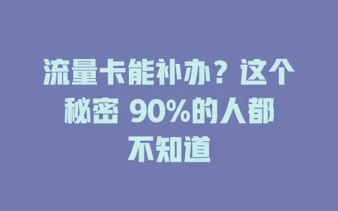 流量卡能补办？这个秘密 90%的人都不知道