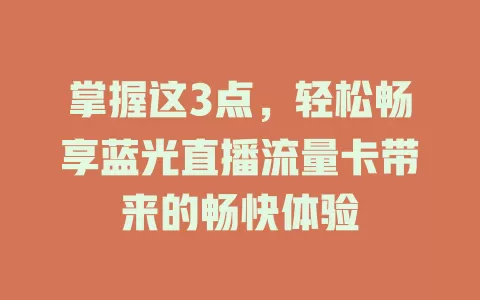 掌握这3点，轻松畅享蓝光直播流量卡带来的畅快体验