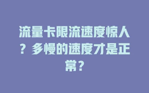 流量卡限流速度惊人？多慢的速度才是正常？