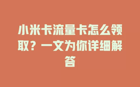 小米卡流量卡怎么领取？一文为你详细解答