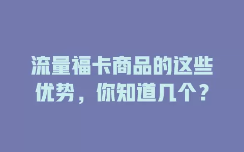 流量福卡商品的这些优势，你知道几个？