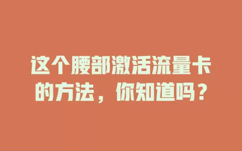 这个腰部激活流量卡的方法，你知道吗？