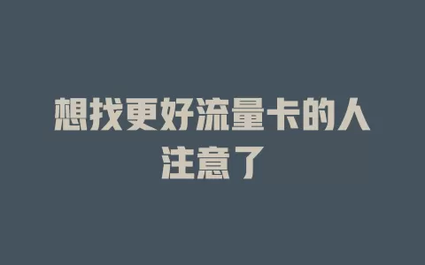 想找更好流量卡的人注意了