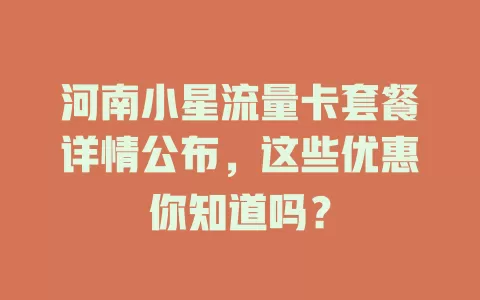 河南小星流量卡套餐详情公布，这些优惠你知道吗？