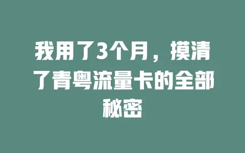 我用了3个月，摸清了青粤流量卡的全部秘密