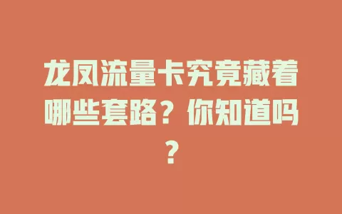 龙凤流量卡究竟藏着哪些套路？你知道吗？