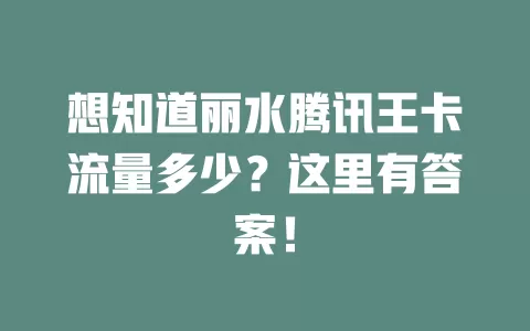 想知道丽水腾讯王卡流量多少？这里有答案！