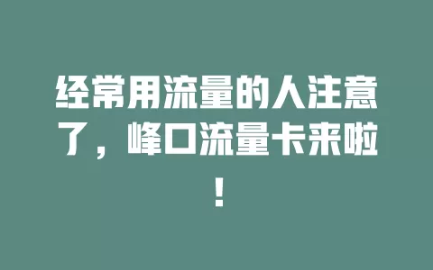 经常用流量的人注意了，峰口流量卡来啦！