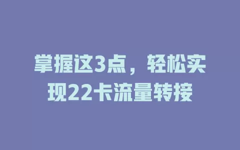 掌握这3点，轻松实现22卡流量转接