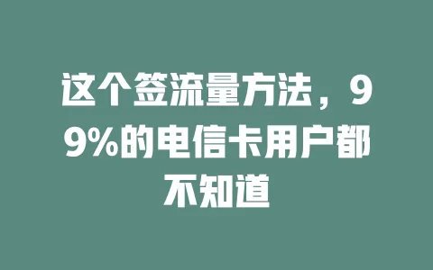 这个签流量方法，99%的电信卡用户都不知道