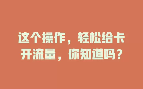 这个操作，轻松给卡开流量，你知道吗？