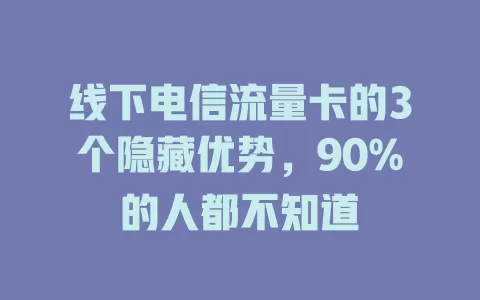 线下电信流量卡的3个隐藏优势，90%的人都不知道