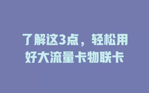 了解这3点，轻松用好大流量卡物联卡