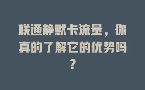 联通静默卡流量，你真的了解它的优势吗？