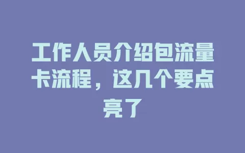 工作人员介绍包流量卡流程，这几个要点亮了