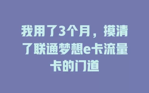 我用了3个月，摸清了联通梦想e卡流量卡的门道