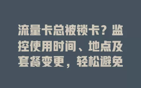 流量卡总被锁卡？监控使用时间、地点及套餐变更，轻松避免