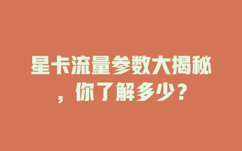 星卡流量参数大揭秘，你了解多少？