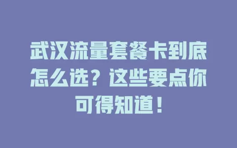 武汉流量套餐卡到底怎么选？这些要点你可得知道！