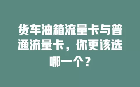 货车油箱流量卡与普通流量卡，你更该选哪一个？