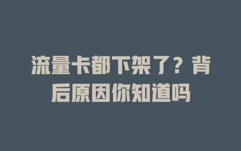 流量卡都下架了？背后原因你知道吗