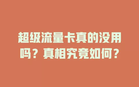 超级流量卡真的没用吗？真相究竟如何？