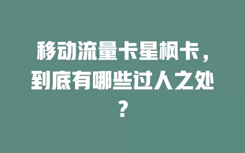 移动流量卡星枫卡，到底有哪些过人之处？