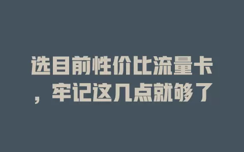 选目前性价比流量卡，牢记这几点就够了