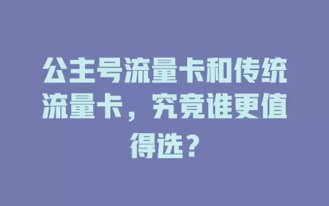 公主号流量卡和传统流量卡，究竟谁更值得选？