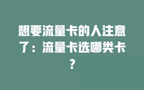 想要流量卡的人注意了：流量卡选哪类卡？