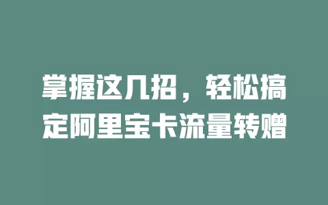 掌握这几招，轻松搞定阿里宝卡流量转赠