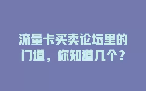 流量卡买卖论坛里的门道，你知道几个？