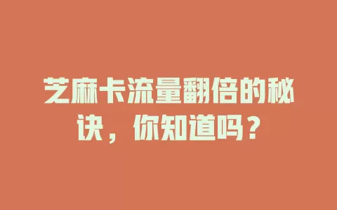 芝麻卡流量翻倍的秘诀，你知道吗？