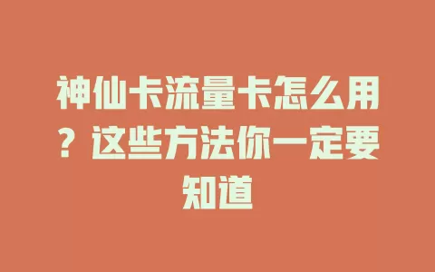 神仙卡流量卡怎么用？这些方法你一定要知道