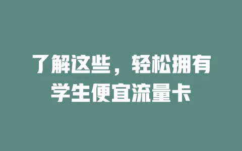 了解这些，轻松拥有学生便宜流量卡