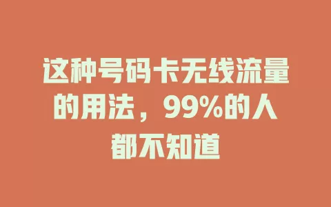 这种号码卡无线流量的用法，99%的人都不知道