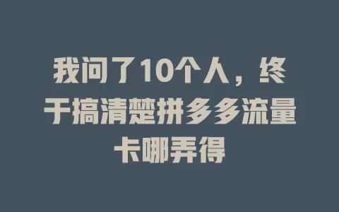 我问了10个人，终于搞清楚拼多多流量卡哪弄得