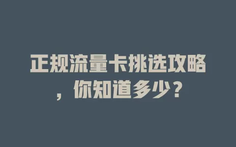 正规流量卡挑选攻略，你知道多少？