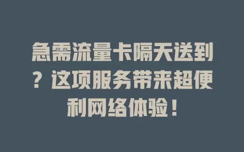 急需流量卡隔天送到？这项服务带来超便利网络体验！