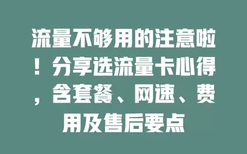 流量不够用的注意啦！分享选流量卡心得，含套餐、网速、费用及售后要点