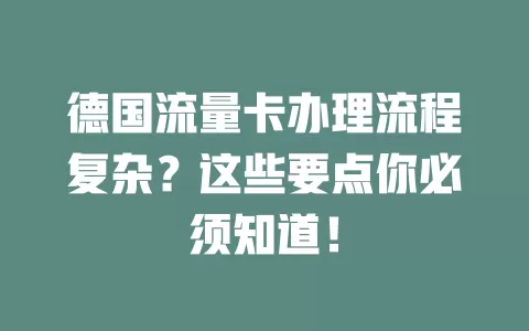 德国流量卡办理流程复杂？这些要点你必须知道！