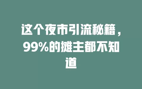 这个夜市引流秘籍，99%的摊主都不知道