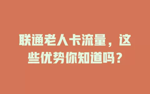 联通老人卡流量，这些优势你知道吗？