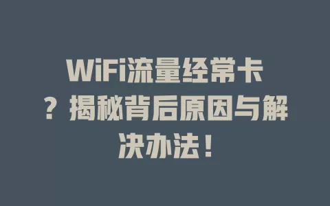 WiFi流量经常卡？揭秘背后原因与解决办法！