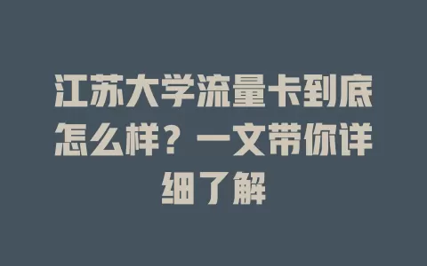 江苏大学流量卡到底怎么样？一文带你详细了解